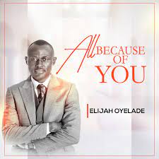 Music: Elijah Oyelade – All Because of You